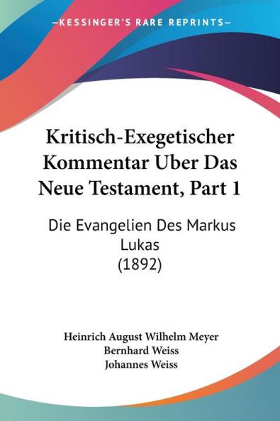 Kritisch-Exegetischer Kommentar Uber Das Neue Testament Part 1: Die Evangelien Des Markus Lukas (1892)