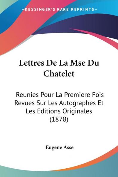 Lettres De La Mse Du Chatelet: Reunies Pour La Premiere Fois Revues Sur Les Autographes Et Les Editions Originales (1878)