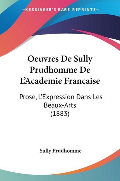 Oeuvres De Sully Prudhomme De L'Academie Francaise: Prose L'Expression Dans Les Beaux-Arts (1883)