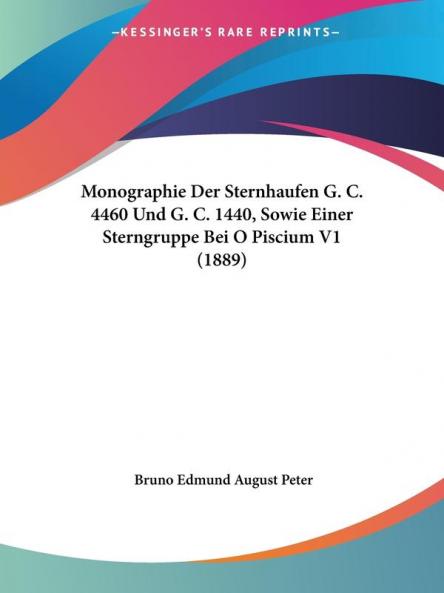 Monographie Der Sternhaufen G. C. 4460 Und G. C. 1440 Sowie Einer Sterngruppe Bei O Piscium V1 (1889)