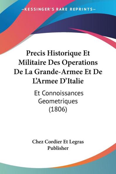 Precis Historique Et Militaire Des Operations De La Grande-Armee Et De L'Armee D'Italie: Et Connoissances Geometriques (1806)