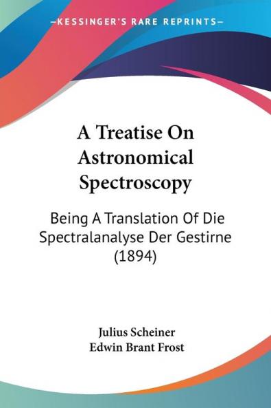 A Treatise On Astronomical Spectroscopy: Being A Translation Of Die Spectralanalyse Der Gestirne (1894)