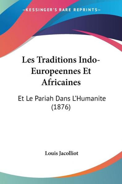 Les Traditions Indo-Europeennes Et Africaines: Et Le Pariah Dans L'Humanite (1876)