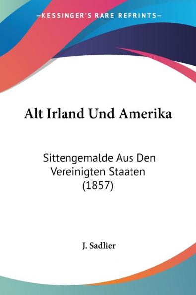 Alt Irland Und Amerika: Sittengemalde Aus Den Vereinigten Staaten (1857)