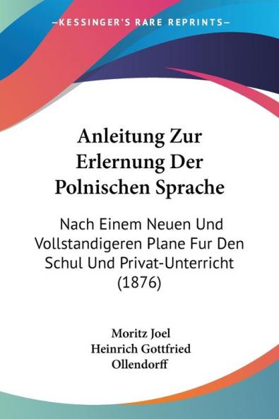 Anleitung Zur Erlernung Der Polnischen Sprache: Nach Einem Neuen Und Vollstandigeren Plane Fur Den Schul Und Privat-Unterricht (1876)