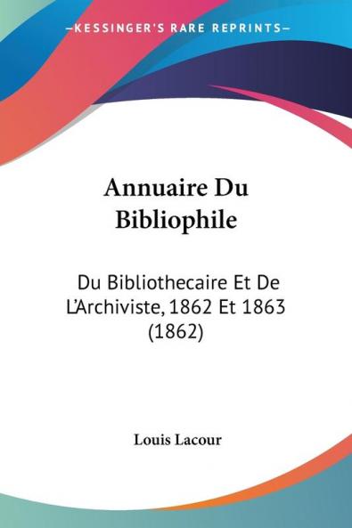 Annuaire Du Bibliophile: Du Bibliothecaire Et De L'Archiviste 1862 Et 1863 (1862)