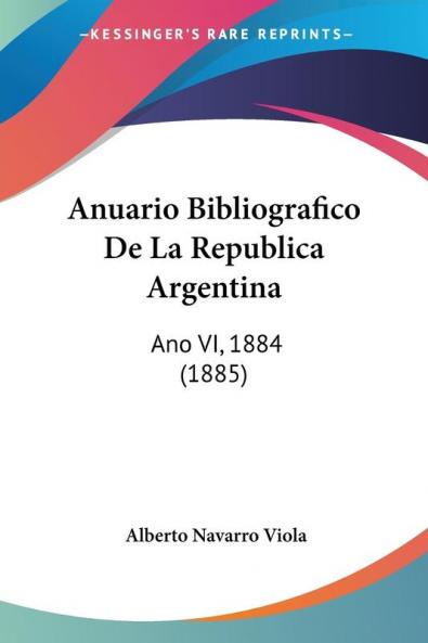 Anuario Bibliografico De La Republica Argentina: Ano VI 1884 (1885)