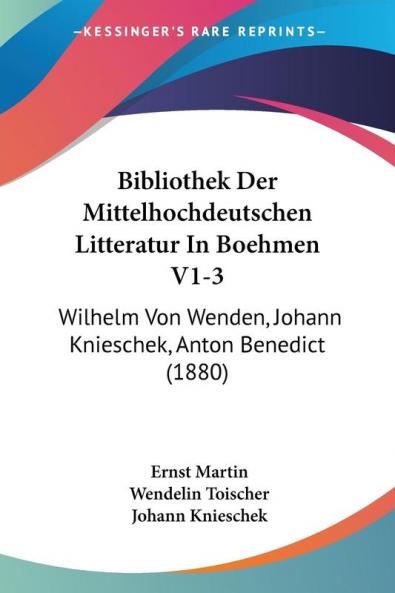 Bibliothek Der Mittelhochdeutschen Litteratur In Boehmen V1-3: Wilhelm Von Wenden Johann Knieschek Anton Benedict (1880)