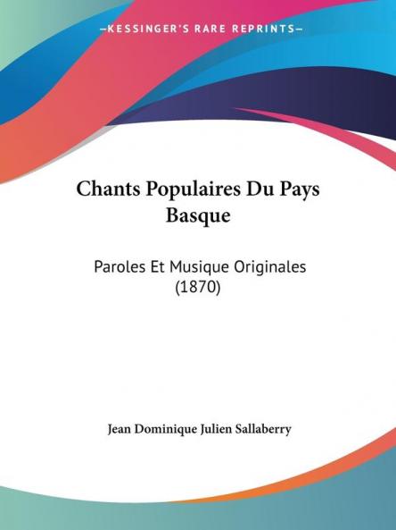 Chants Populaires Du Pays Basque: Paroles Et Musique Originales (1870)