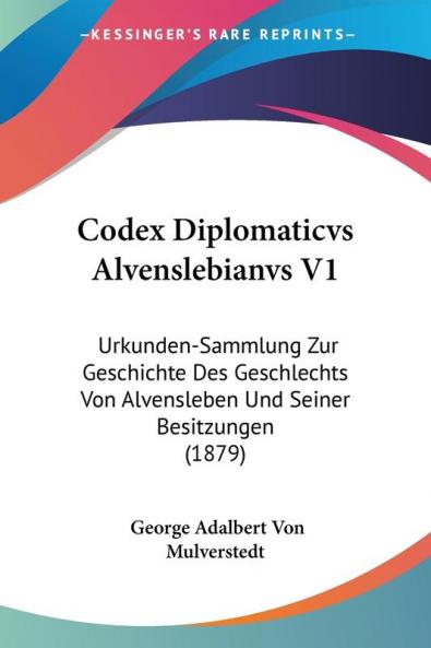 Codex Diplomaticvs Alvenslebianvs V1: Urkunden-Sammlung Zur Geschichte Des Geschlechts Von Alvensleben Und Seiner Besitzungen (1879)