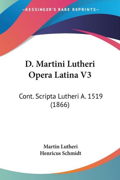D. Martini Lutheri Opera Latina V3: Cont. Scripta Lutheri A. 1519 (1866)