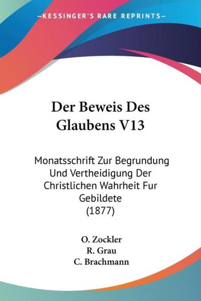 Der Beweis Des Glaubens V13: Monatsschrift Zur Begrundung Und Vertheidigung Der Christlichen Wahrheit Fur Gebildete (1877)