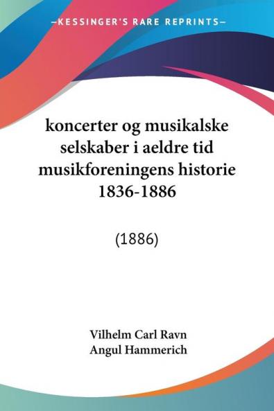 koncerter og musikalske selskaber i aeldre tid musikforeningens historie 1836-1886: (1886)