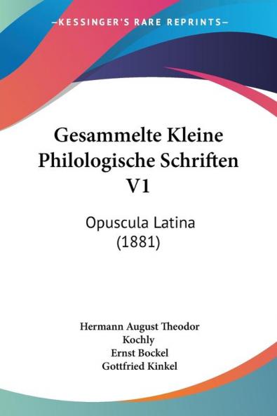 Gesammelte Kleine Philologische Schriften V1: Opuscula Latina (1881)