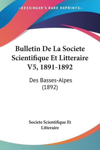Bulletin De La Societe Scientifique Et Litteraire V5 1891-1892: Des Basses-Alpes (1892)