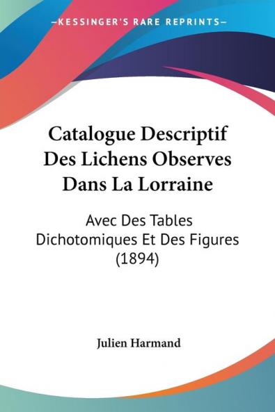 Catalogue Descriptif Des Lichens Observes Dans La Lorraine: Avec Des Tables Dichotomiques Et Des Figures (1894)
