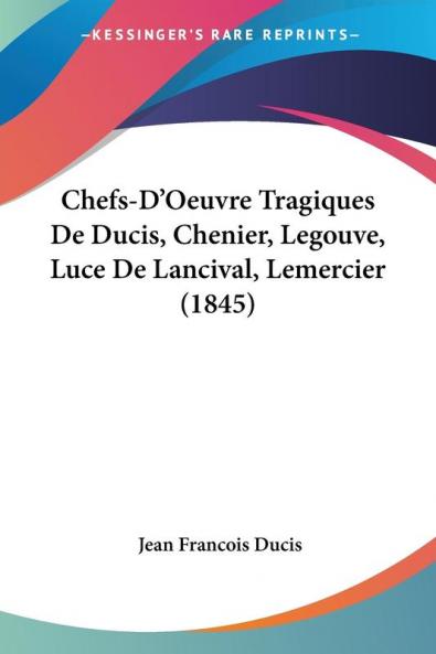 Chefs-D'Oeuvre Tragiques De Ducis Chenier Legouve Luce De Lancival Lemercier (1845)