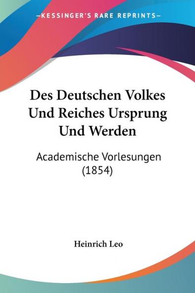 Des Deutschen Volkes Und Reiches Ursprung Und Werden: Academische Vorlesungen (1854)