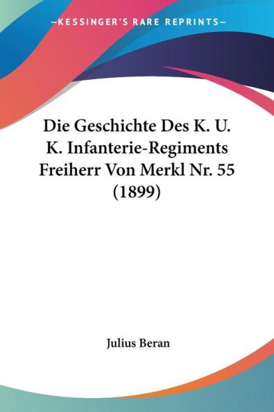 Die Geschichte Des K. U. K. Infanterie-Regiments Freiherr Von Merkl Nr. 55 (1899)