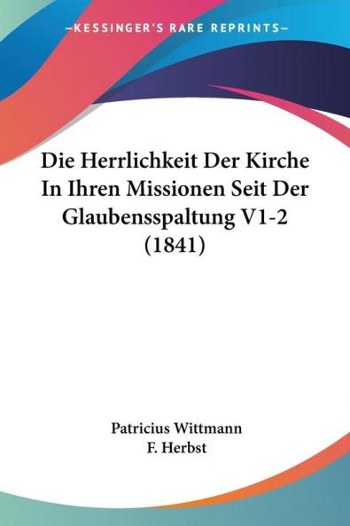Die Herrlichkeit Der Kirche In Ihren Missionen Seit Der Glaubensspaltung V1-2 (1841)