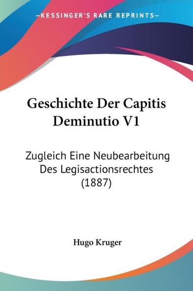 Geschichte Der Capitis Deminutio V1: Zugleich Eine Neubearbeitung Des Legisactionsrechtes (1887)