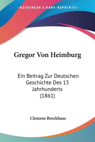 Gregor Von Heimburg: Ein Beitrag Zur Deutschen Geschichte Des 15 Jahrhunderts (1861)