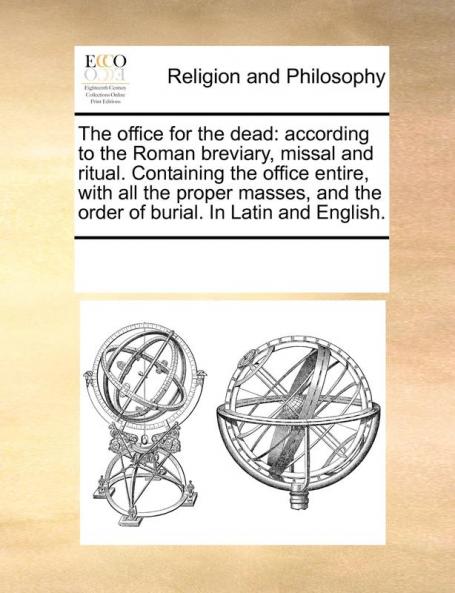 The Office for the Dead: According to the Roman Breviary Missal and Ritual. Containing the Office Entire with All the Proper Masses and the Order of Burial. in Latin and English.