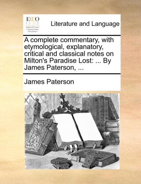 A complete commentary with etymological explanatory critical and classical notes on Milton's Paradise Lost