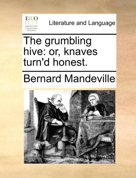 The grumbling hive: or knaves turn'd honest.