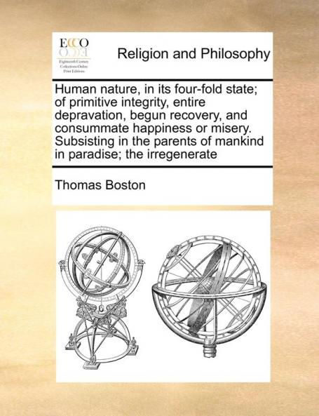 Human nature in its four-fold state; of primitive integrity entire depravation begun recovery and consummate happiness or misery. Subsisting in the parents of mankind in paradise; the irregenerate