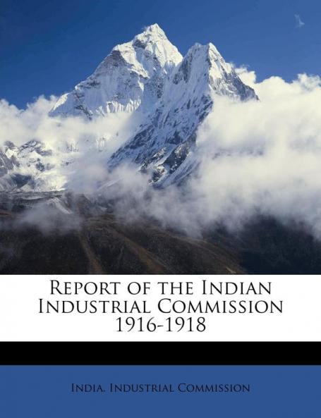 Report of the Indian Industrial Commission 1916-1918