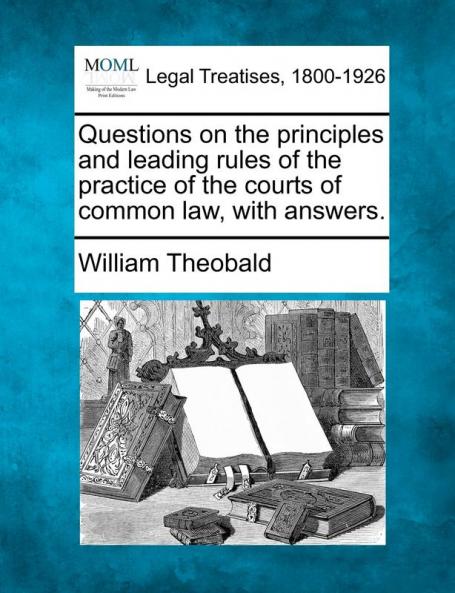 Questions on the principles and leading rules of the practice of the courts of common law with answers.