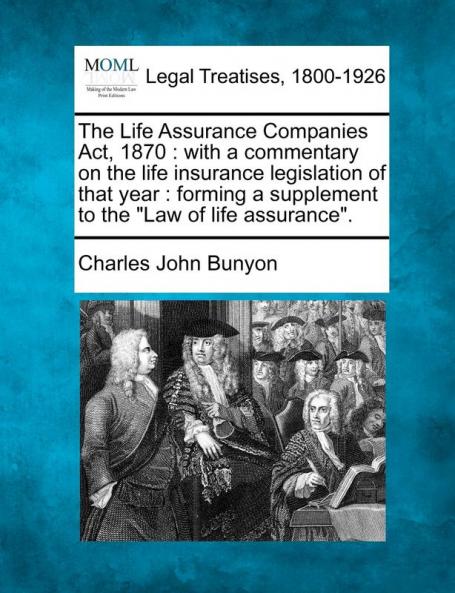 The Life Assurance Companies Act 1870: with a commentary on the life insurance legislation of that year: forming a supplement to the Law of life assurance.