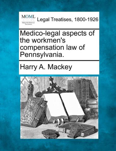 Medico-legal aspects of the workmen's compensation law of Pennsylvania.