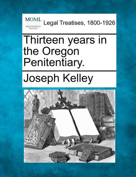 Thirteen Years in the Oregon Penitentiary.