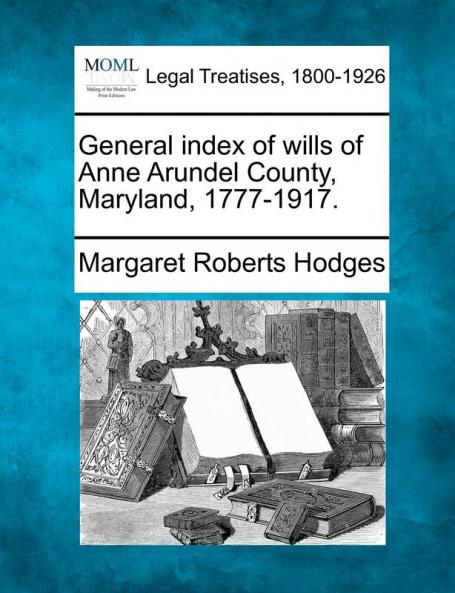 General Index of Wills of Anne Arundel County Maryland 1777-1917.