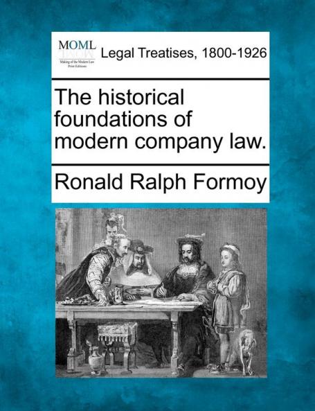 The Historical Foundations of Modern Company Law.