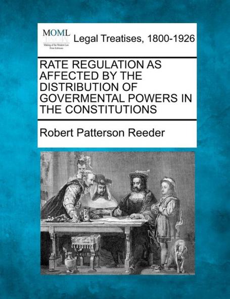 Rate Regulation as Affected by the Distribution of Govermental Powers in the Constitutions