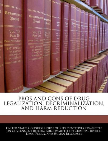 Pros And Cons Of Drug Legalization Decriminalization And Harm Reduction