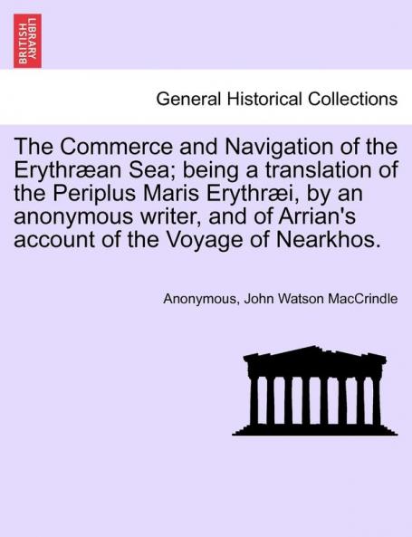 The Commerce and Navigation of the Erythraean Sea; being a translation of the Periplus Maris Erythraei by an anonymous writer and of Arrian's account of the Voyage of Nearkhos.