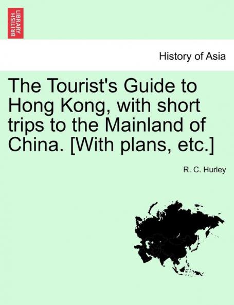 The Tourist's Guide to Hong Kong with Short Trips to the Mainland of China. [With Plans Etc.]