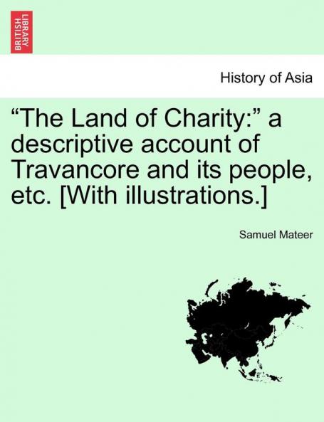 The Land of Charity: a descriptive account of Travancore and its people etc. [With illustrations.]