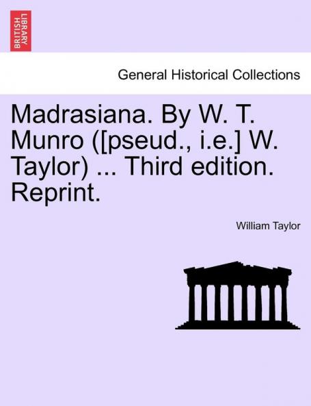Madrasiana. By W. T. Munro ([pseud. i.e.] W. Taylor) ... Third edition. Reprint.