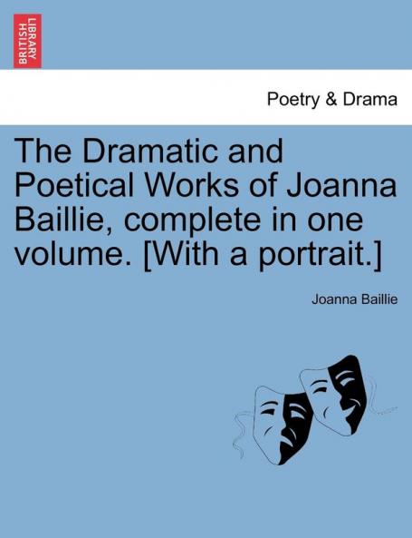 The Dramatic and Poetical Works of Joanna Baillie complete in one volume. [With a portrait.]