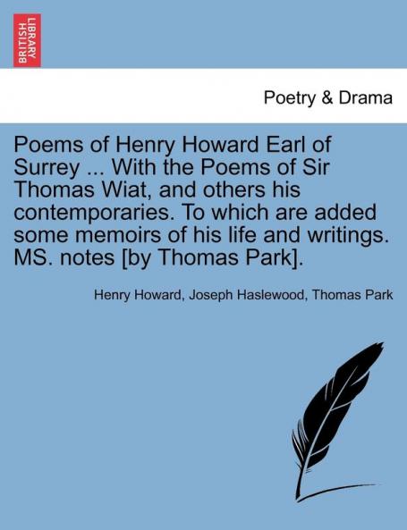 Poems of Henry Howard Earl of Surrey ... With the Poems of Sir Thomas Wiat and others his contemporaries. To which are added some memoirs of his life and writings. MS. notes [by Thomas Park].
