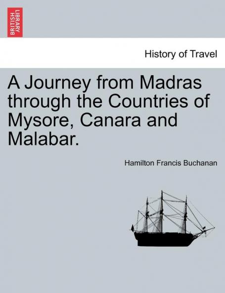 A Journey from Madras through the Countries of Mysore Canara and Malabar. Vol. I.
