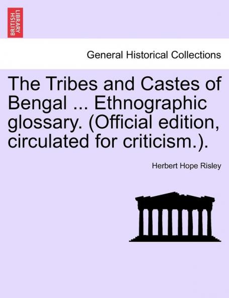 The Tribes and Castes of Bengal ... Ethnographic Glossary. (Official Edition Circulated for Criticism.). Vol. I