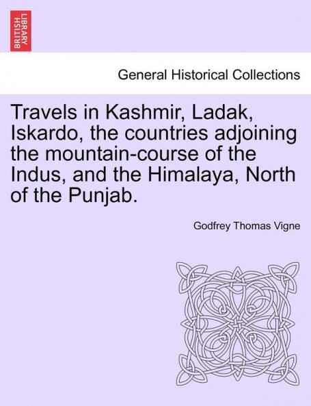Travels in Kashmir Ladak Iskardo the Countries Adjoining the Mountain-Course of the Indus and the Himalaya North of the Punjab. Vol. II.