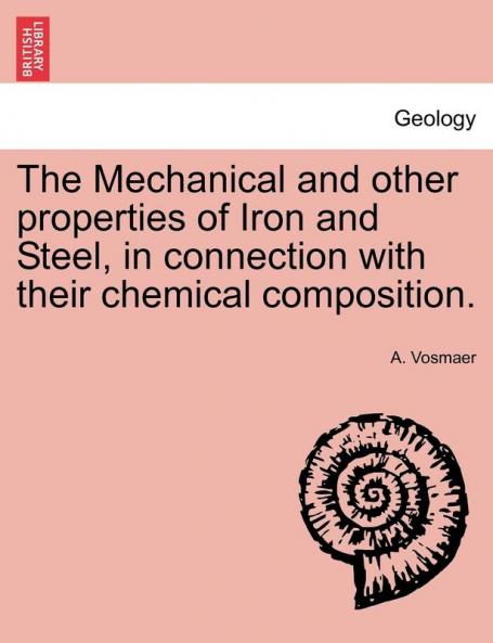 The Mechanical and other properties of Iron and Steel in connection with their chemical composition.