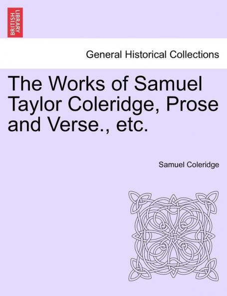 The Works of Samuel Taylor Coleridge Prose and Verse. etc.